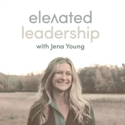 Elevated Leadership with Jena Young Podcast artwork