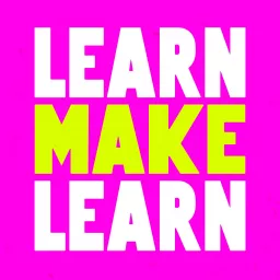 Learn, Make, Learn Podcast artwork