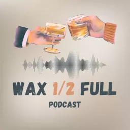 Wax Half Full Podcast artwork