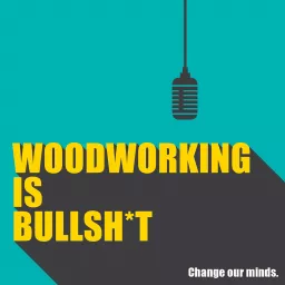 Woodworking is BULLSHIT!