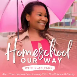 Homeschool Our Way with Elan Page - How to Start Homeschool, Moms of Color, Black Homeschool Families Podcast artwork