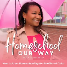 Homeschool Our Way with Elan Page - How to Start Homeschool, Moms of Color, Black Homeschool Families Podcast artwork