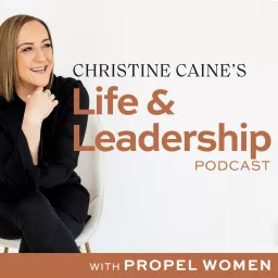 Christine Caine's Life & Leadership Podcast with Propel Women artwork
