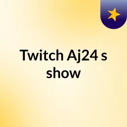 Twitch Aj24's show Podcast artwork