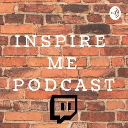 Inspire Me: Educate, Entertain, Inspire. Positive Influencers Interviewed from Twitch and Beyond Podcast artwork