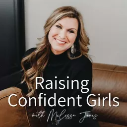 Raising Confident Girls with Melissa Jones Podcast artwork