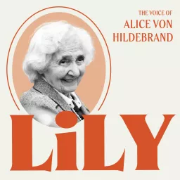 Lily: The Voice of Alice von Hildebrand Podcast artwork