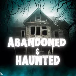 Abandoned and Haunted Podcast artwork