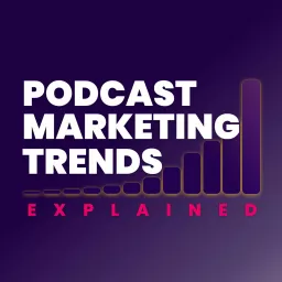Podcast Marketing Trends Explained artwork