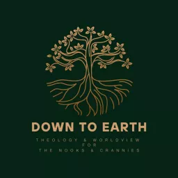 Down To Earth: Theology and Worldview for the Nooks and Crannies Podcast artwork