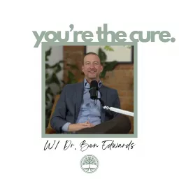You’re the Cure w/ Dr. Ben Edwards Podcast artwork