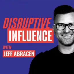 Disruptive Influence with Jeff Abracen Podcast artwork