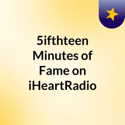 5ifthteen Minutes of Fame on iHeartRadio