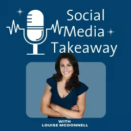 The Social Media Takeaway - Louise McDonnell Podcast artwork