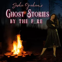 Sasha Graham's Ghost Stories by the Fire Podcast artwork