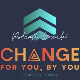 Change For You, By You Podcast artwork
