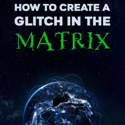 How to Create a Glitch in the Matrix Podcast artwork