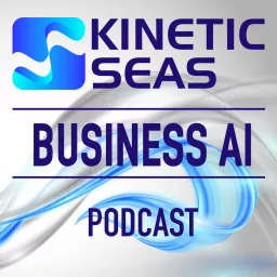 The Kinetic Seas Business AI Podcast artwork