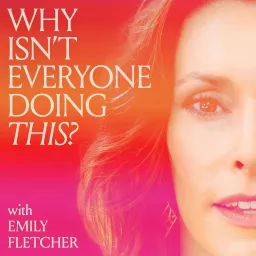 Why Isn't Everyone Doing This? with Emily Fletcher Podcast artwork