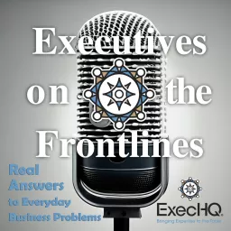 Executives on the Frontlines: Real Answers to Everyday Business Problems