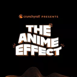 Crunchyroll Presents: The Anime Effect Podcast artwork