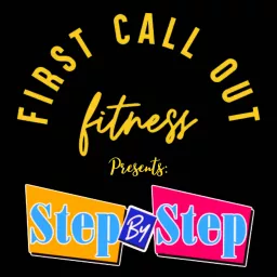 First Call Out Fitness Presents: Step by Step Podcast artwork