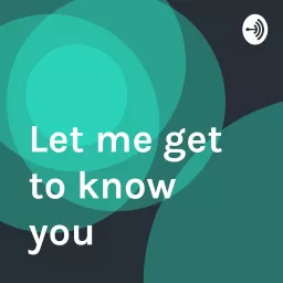 Let me get to know you Podcast artwork
