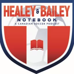 Healey & Bailey Notebook: A Canadian Soccer Podcast