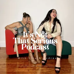 It's Not That Serious With Andrea & Lina Podcast artwork