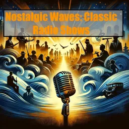Nostalgic Waves - Classic Radio Shows Podcast artwork