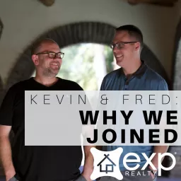 Kevin and Fred: Why We Joined eXp Realty - A Podcast for Real Estate Agents, Realtors, and Professionals who want to Build their Business! Make more money and retire rich!