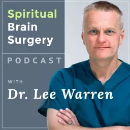 Spiritual Brain Surgery with Dr. Lee Warren Podcast artwork