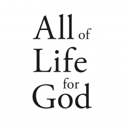 All of Life for God Podcast artwork