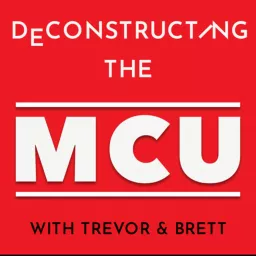 Deconstructing the MCU - with Trevor & Brett