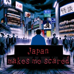 Japan makes me scared - Horror & Scary stories of Japanese Kaidan/Urban Legend/Creepypasta Podcast artwork