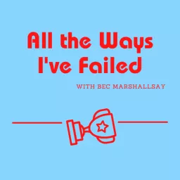 All the Ways I’ve Failed