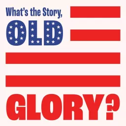 What's the Story, Old Glory? Podcast artwork