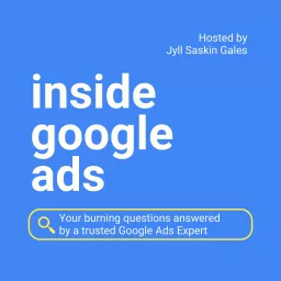 Inside Google Ads with Jyll Saskin Gales Podcast artwork