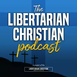 The Libertarian Christian Podcast