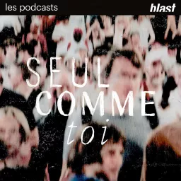 Blast - Seul comme toi Podcast artwork