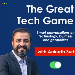 The Great Tech Game, with Anirudh Suri: Smart conversations on Technology, Business and Geopolitics Podcast artwork