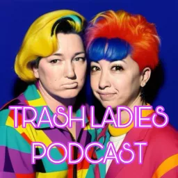 Trash Ladies Podcast - Podcast Addict