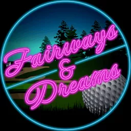 Fairways & Dreams: A golfer's guide to life on the links Podcast artwork
