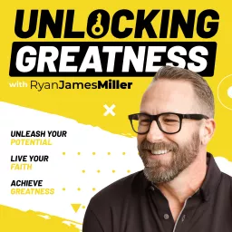 Unlocking Greatness with Ryan James Miller Podcast artwork