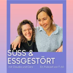 Süss und Essgestört mit Caro und Claudia Podcast artwork