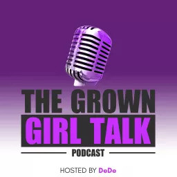The Grown Girl Talk Podcast artwork