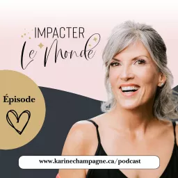 Impacter le monde avec Karine Champagne Podcast artwork