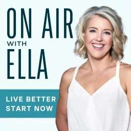 ON AIR WITH ELLA | live better, start now Podcast artwork