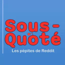 Sous-Quoté | Les pépites de Reddit Podcast artwork