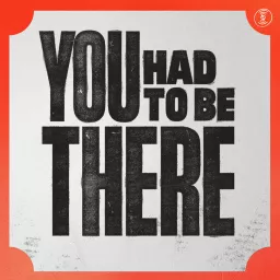 You Had To Be There Podcast artwork